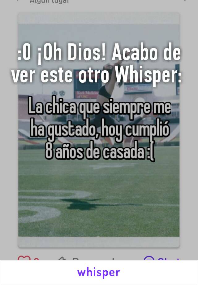 :0 ¡Oh Dios! Acabo de ver este otro Whisper: 