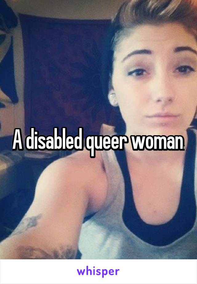 A disabled queer woman.
