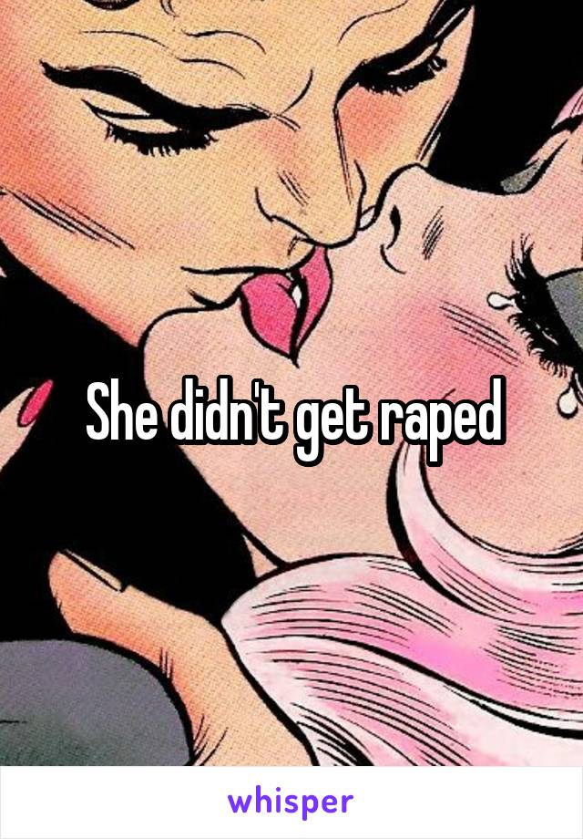 She didn't get raped