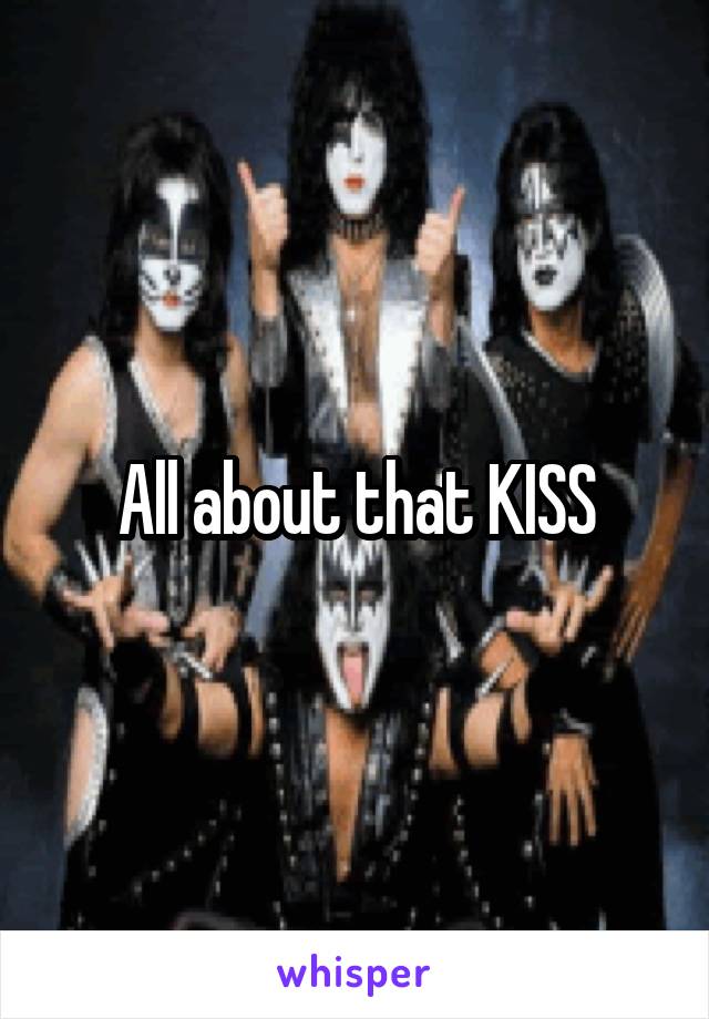 All about that KISS