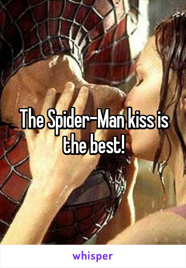 The Spider-Man kiss is the best!