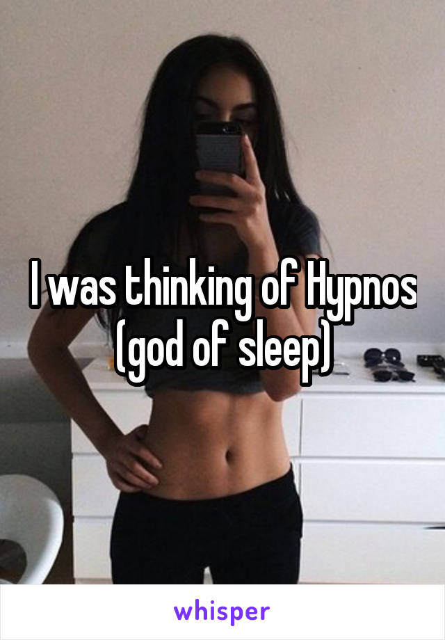 I was thinking of Hypnos (god of sleep)