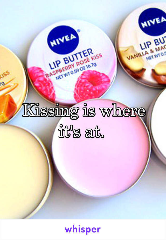 Kissing is where it's at. 