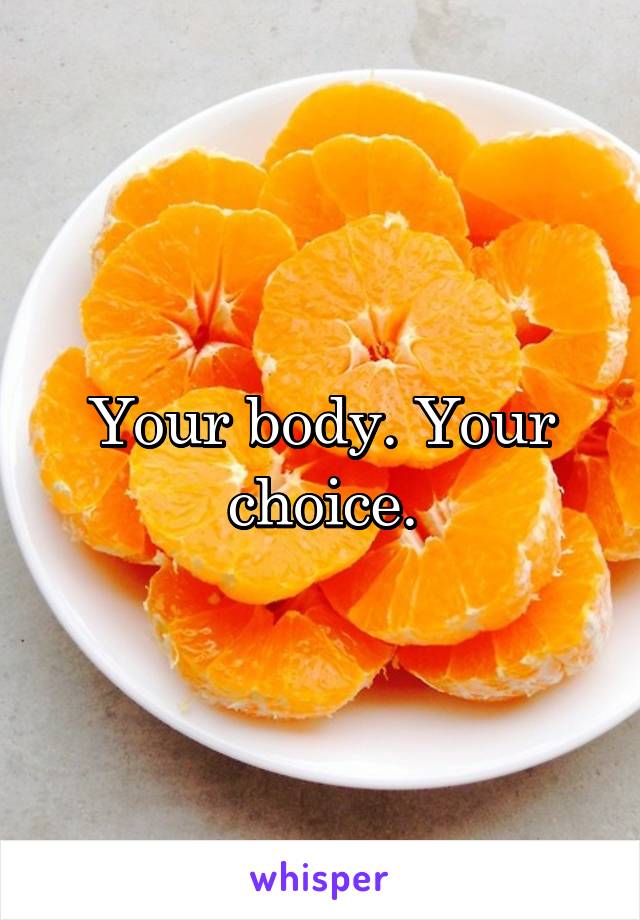 Your body. Your choice.