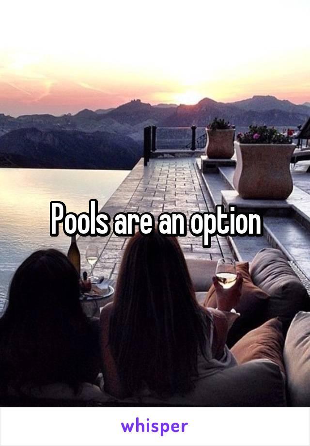 Pools are an option