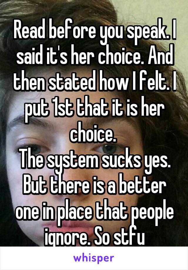 Read before you speak. I said it's her choice. And then stated how I felt. I put 1st that it is her choice. 
The system sucks yes. But there is a better one in place that people ignore. So stfu