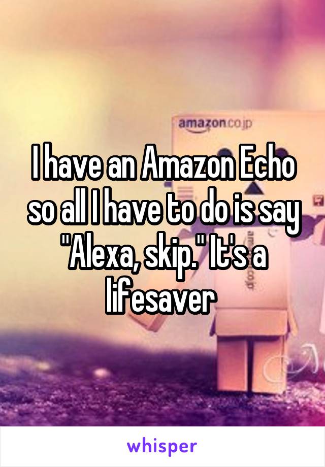 I have an Amazon Echo so all I have to do is say "Alexa, skip." It's a lifesaver 