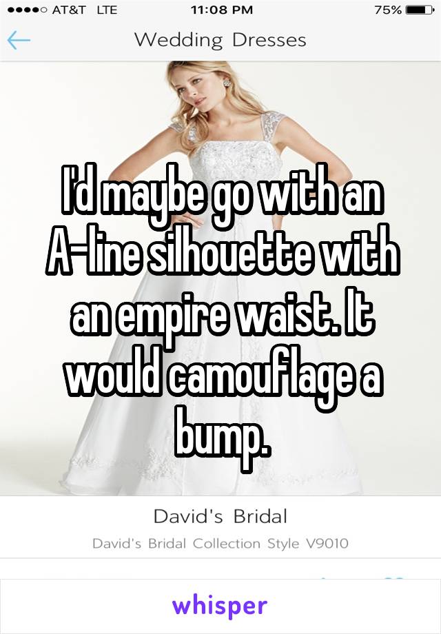 I'd maybe go with an A-line silhouette with an empire waist. It would camouflage a bump.