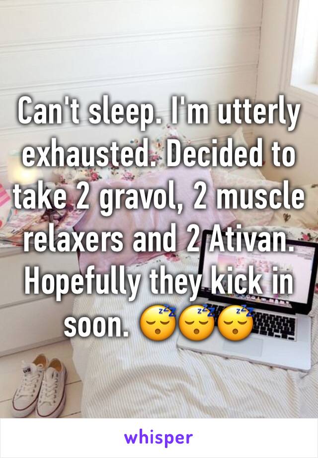 Can't sleep. I'm utterly exhausted. Decided to take 2 gravol, 2 muscle relaxers and 2 Ativan. Hopefully they kick in soon. 😴😴😴