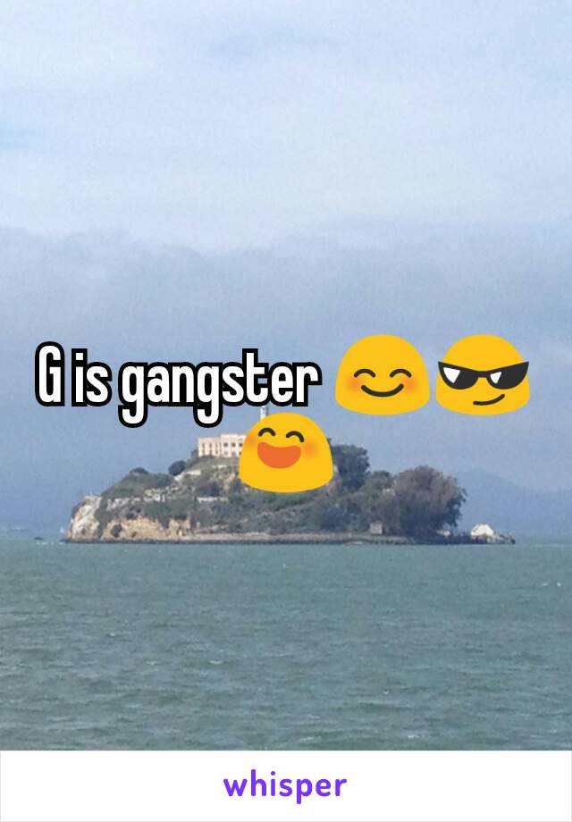 G is gangster 😊😎😄