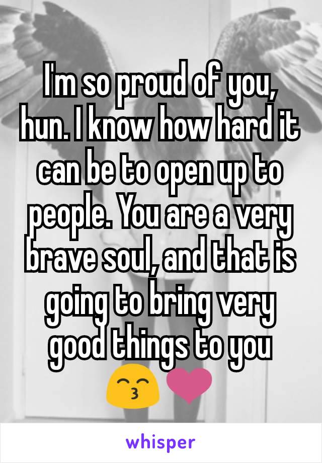 I'm so proud of you, hun. I know how hard it can be to open up to people. You are a very brave soul, and that is going to bring very good things to you
😙❤️