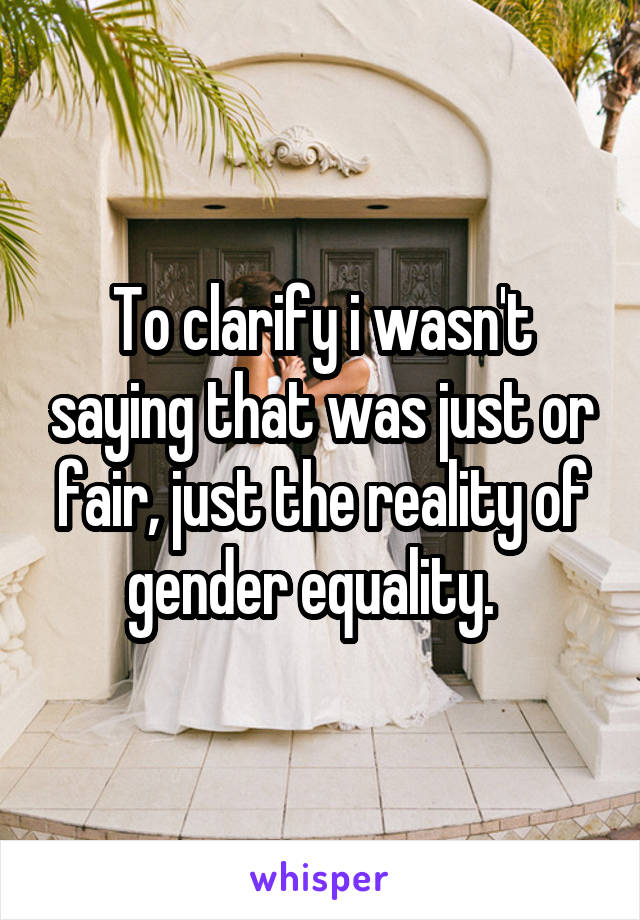 To clarify i wasn't saying that was just or fair, just the reality of gender equality.  