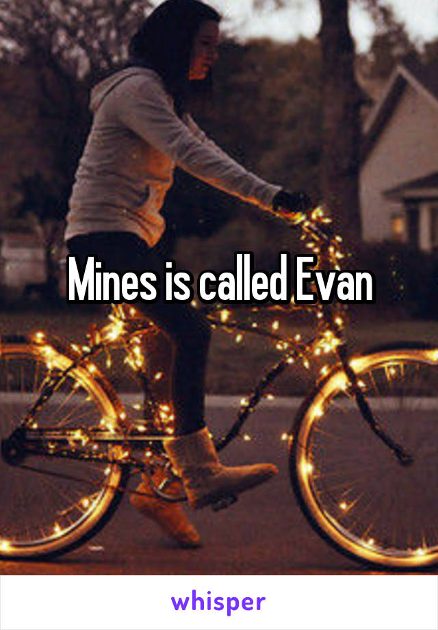 Mines is called Evan
