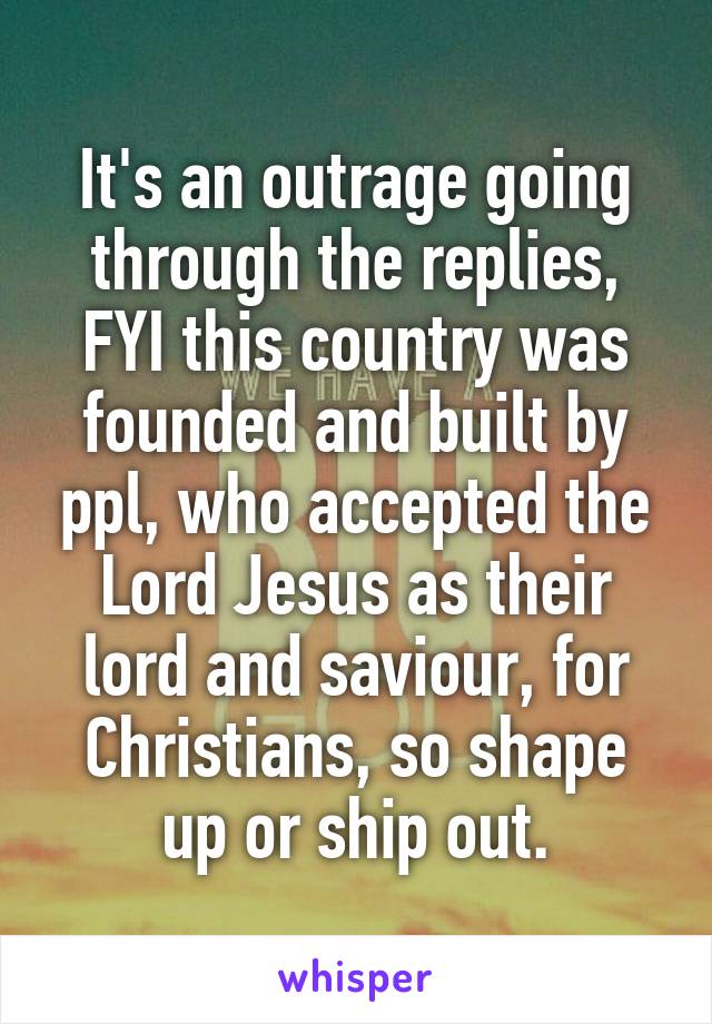 It's an outrage going through the replies, FYI this country was founded and built by ppl, who accepted the Lord Jesus as their lord and saviour, for Christians, so shape up or ship out.