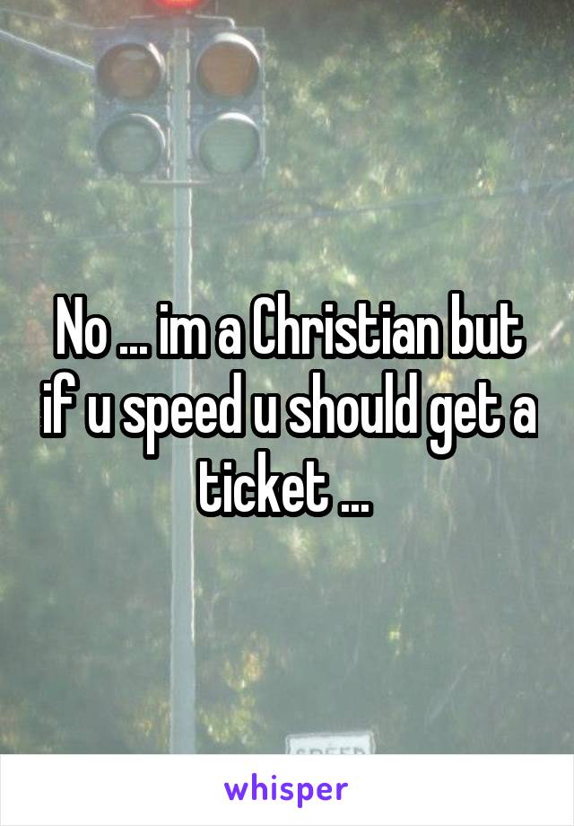 No ... im a Christian but if u speed u should get a ticket ... 