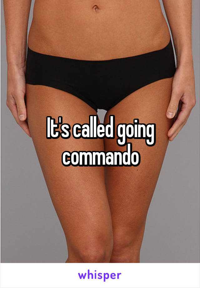 It's called going commando