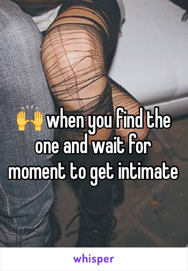 🙌 when you find the one and wait for moment to get intimate 