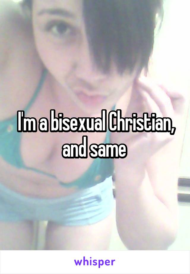 I'm a bisexual Christian, and same 