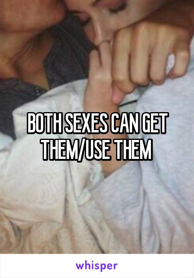 BOTH SEXES CAN GET THEM/USE THEM 