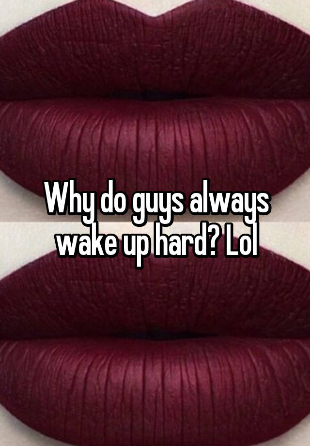 why-do-guys-always-wake-up-hard-lol