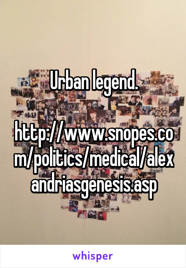 Urban legend.

http://www.snopes.com/politics/medical/alexandriasgenesis.asp