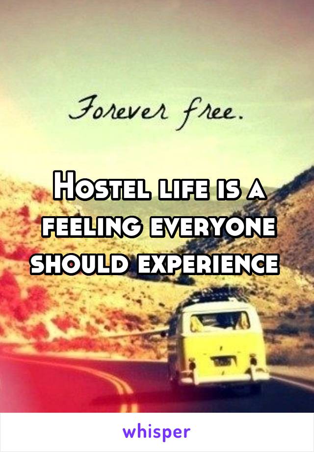 Hostel life is a feeling everyone should experience 