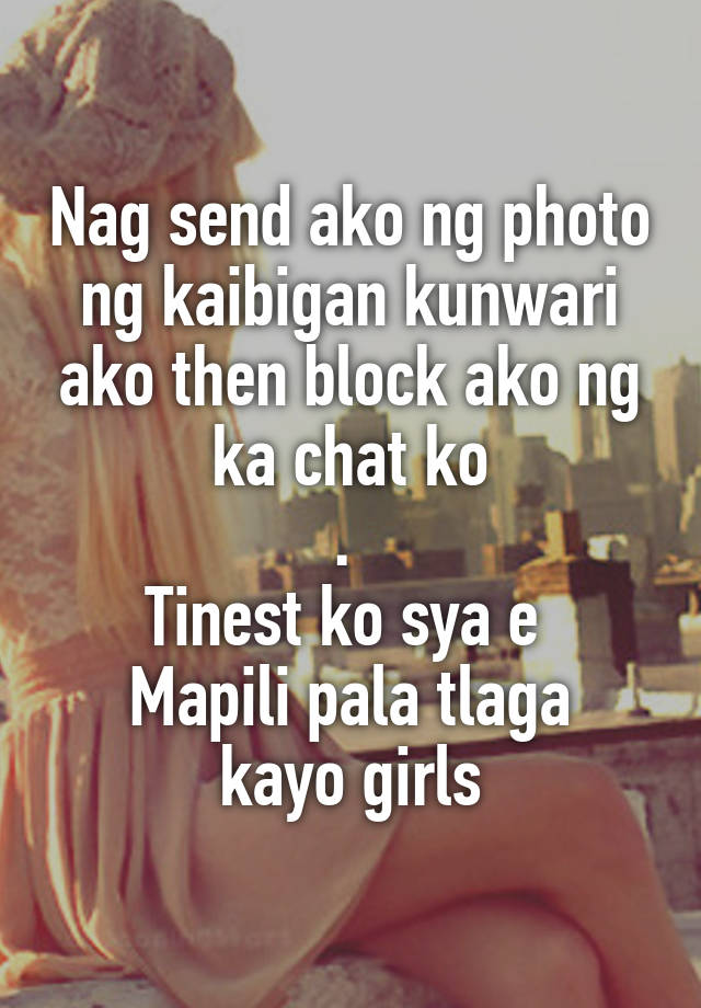 Nag Send Ako Ng Photo Ng Kaibigan Kunwari Ako Then Block Ako Ng Ka Chat Ko Tinest Ko Sya E 