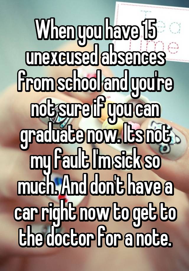 when-you-have-15-unexcused-absences-from-school-and-you-re-not-sure-if