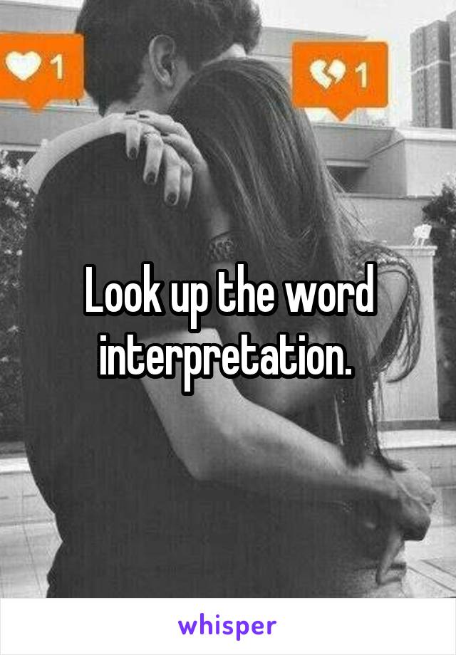 Look up the word interpretation. 