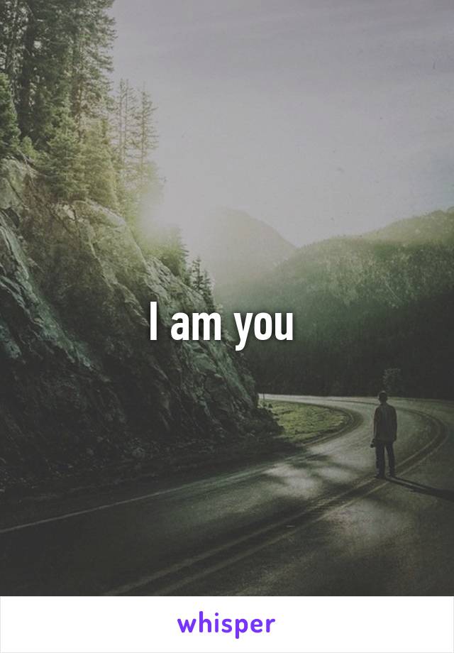 I am you 