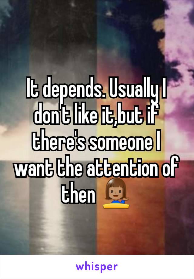It depends. Usually I don't like it,but if there's someone I want the attention of then 💁🏽‍♀️