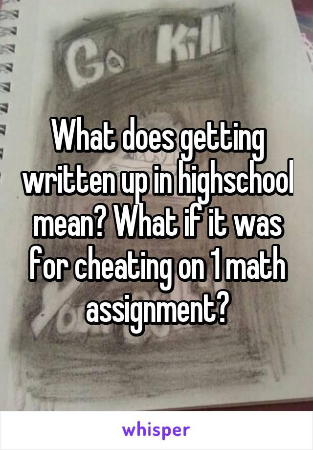 What does getting written up in highschool mean? What if it was for cheating on 1 math assignment?