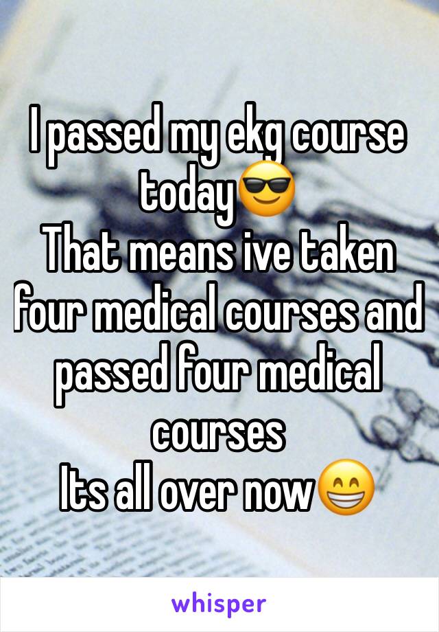 I passed my ekg course todayðŸ˜Ž
That means ive taken four medical courses and passed four medical courses
Its all over nowðŸ˜�