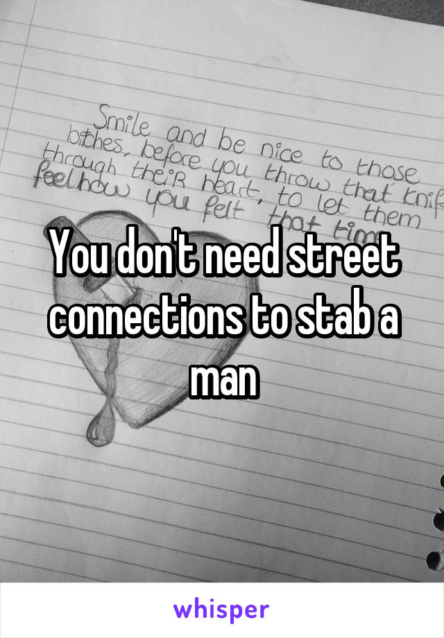 You don't need street connections to stab a man
