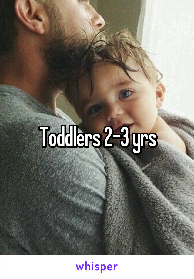 Toddlers 2-3 yrs