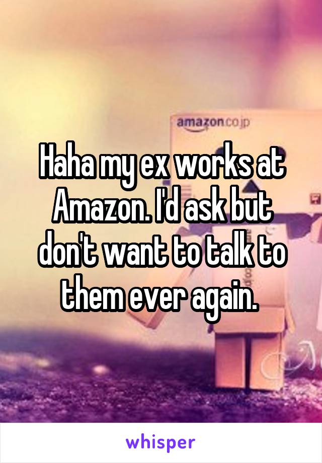 Haha my ex works at Amazon. I'd ask but don't want to talk to them ever again. 