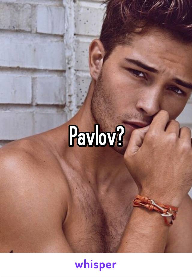 Pavlov?