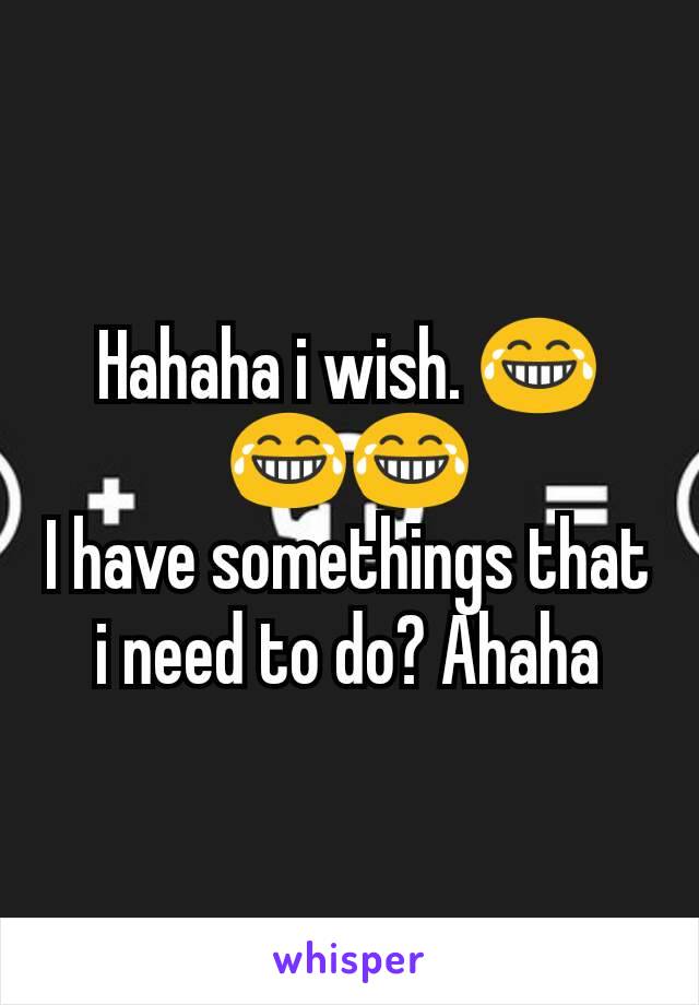 Hahaha i wish. 😂😂😂
I have somethings that i need to do? Ahaha