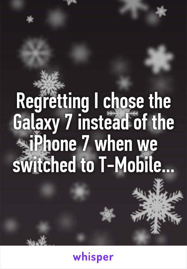 Regretting I chose the Galaxy 7 instead of the iPhone 7 when we switched to T-Mobile...