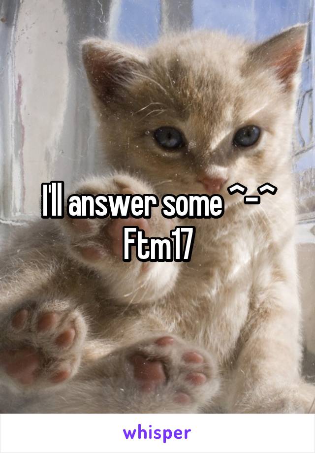 I'll answer some ^-^
Ftm17