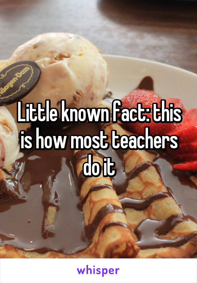 Little known fact: this is how most teachers do it