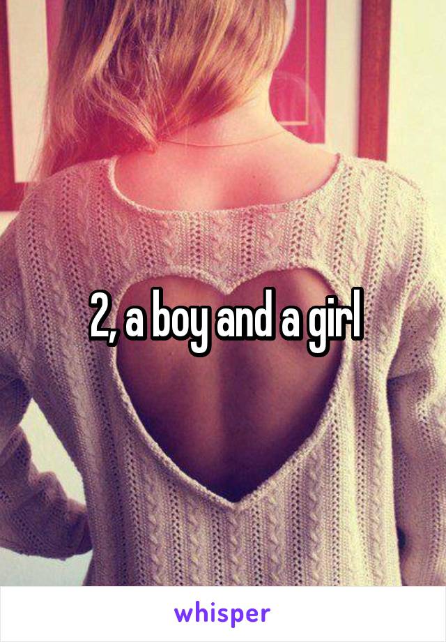 2, a boy and a girl
