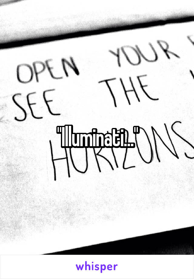 "Illuminati..."