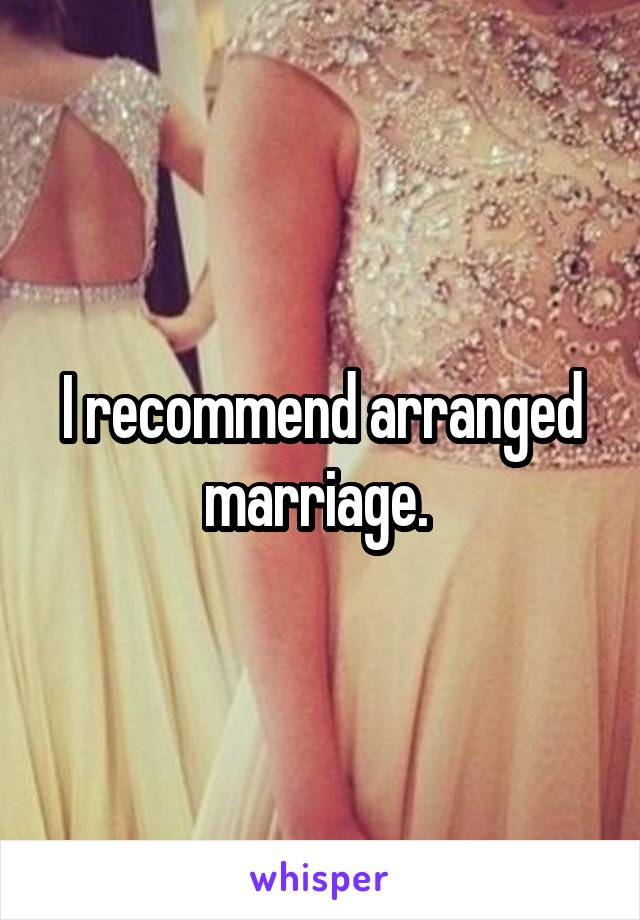 I recommend arranged marriage. 