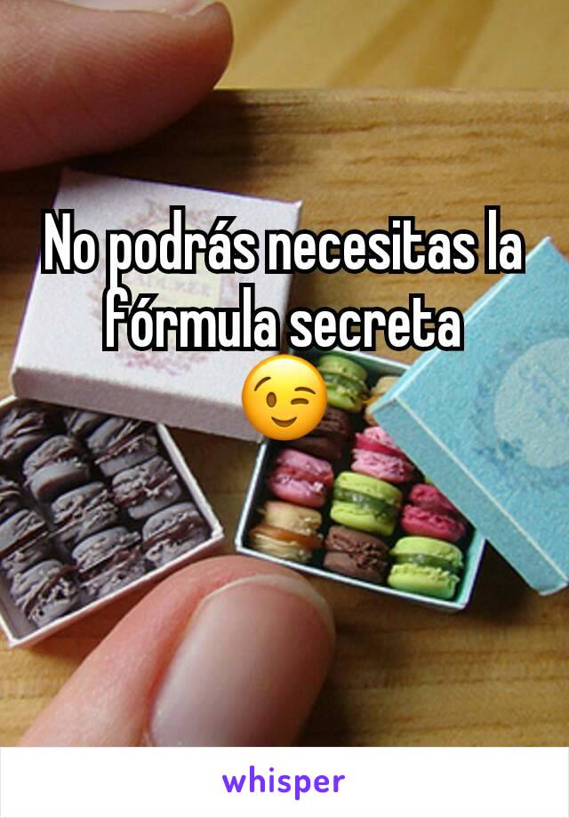 No podrás necesitas la fórmula secreta
😉