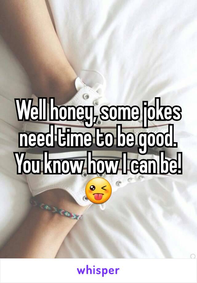 Well honey, some jokes need time to be good. You know how I can be! 😜