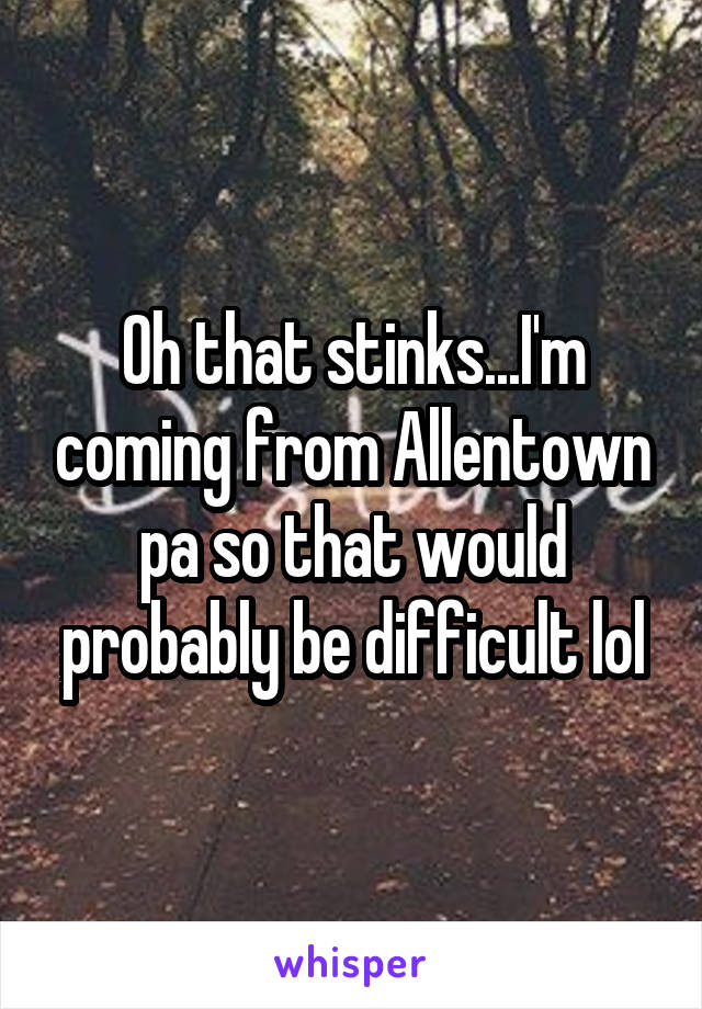 Oh that stinks...I'm coming from Allentown pa so that would probably be difficult lol