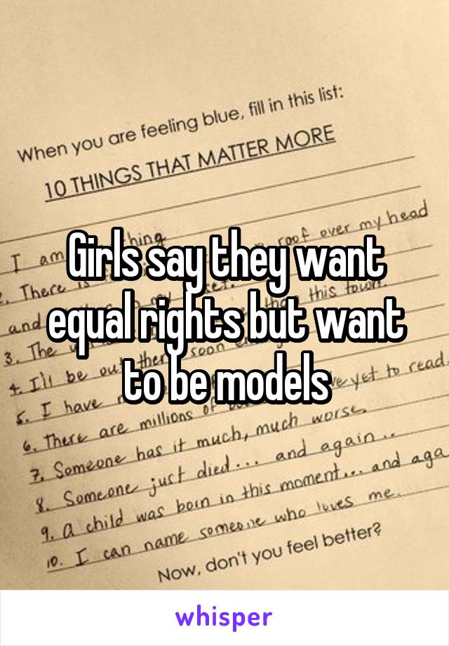 Girls say they want equal rights but want to be models