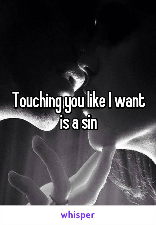 Touching you like I want is a sin