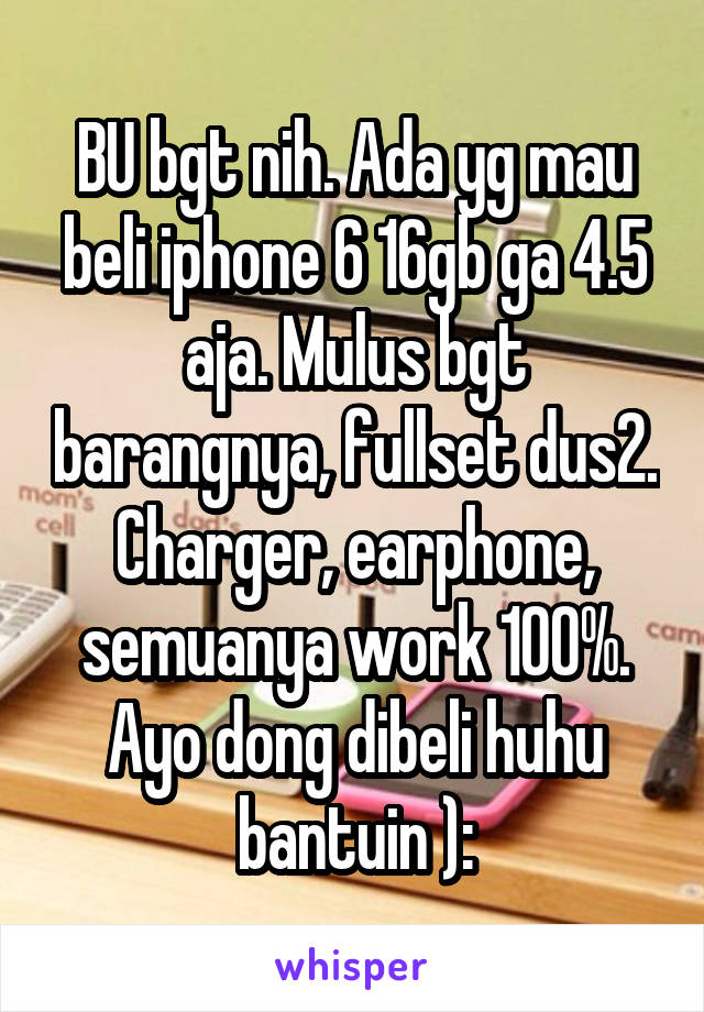 BU bgt nih. Ada yg mau beli iphone 6 16gb ga 4.5 aja. Mulus bgt barangnya, fullset dus2. Charger, earphone, semuanya work 100%. Ayo dong dibeli huhu bantuin ):